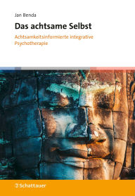 Title: Das achtsame Selbst: Achtsamkeitsinformierte integrative Psychotherapie, Author: Jan Benda