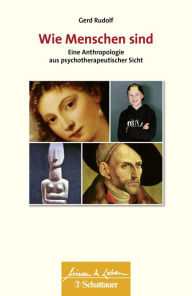 Title: Wie Menschen sind: Eine Anthropologie aus psychotherapeutischer Sicht, Author: Gerd Rudolf