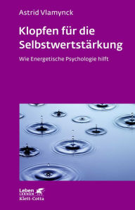 Title: Klopfen für die Selbstwertstärkung (Leben Lernen, Bd. 310): Wie Energetische Psychologie hilft, Author: Astrid Vlamynck
