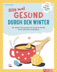 Title: Alle mal gesund duch den Winter: Ein starkes Immunsystem für die ganze Familie durch natürliche Vorsorge, Author: Henrike Raggen