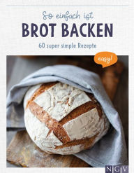 Title: So einfach ist Brot backen: 60 super simple Rezepte, Author: Naumann & Göbel Verlag