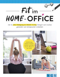 Title: Fit im Home-Office: Mehr Bewegung im Alltag, rundum gesünder und entspannter arbeiten, Author: Naumann & Göbel Verlag