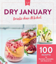 Title: Dry January - Drinks ohne Alkohol: 100 Rezepte für Mocktails, Limonaden, Saft-Mixes & Co., Author: Komet Verlag