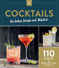 Title: Cocktails - Die besten Drinks mit Alkohol: 110 Rezepte für Highballs, Short Drinks, Tropicals & Co., Author: Komet Verlag