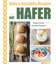 Title: Süße & herzhafte Rezepte mit Hafer: Leckeres mit dem heimischen Superfood, Author: Naumann & Göbel Verlag