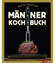 Title: Das ultimative Männer-Kochbuch: Für Kochanfänger, Draufgänger, Verführer und Familienväter, Author: Naumann & Göbel Verlag