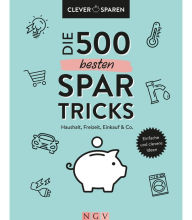 Title: Die 500 besten Spar-Tricks: Haushalt, Freizeit, Alltag & Co. Bares Geld sparen ohne zu verzichten, Author: Naumann & Göbel Verlag