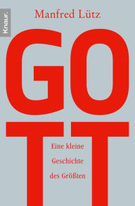 Title: Gott: Eine kleine Geschichte des Größten, Author: Dr. Manfred Lütz