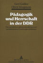 Paedagogik und Herrschaft in der DDR: Die parteilichen, geheimdienstlichen und vormilitaerischen Erziehungsverhaeltnisse