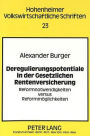Deregulierungspotentiale in der Gesetzlichen Rentenversicherung: Reformnotwendigkeiten versus Reformmoeglichkeiten