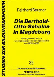 Title: Die Berthold-Otto-Schulen in Magdeburg: Ein vergessenes Kapitel reformpaedagogischer Schulgeschichte von 1920 bis 1950, Author: Reinhard Bergner