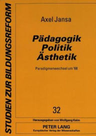 Title: Paedagogik - Politik - Aesthetik.: Paradigmenwechsel um '68, Author: Axel Jansa