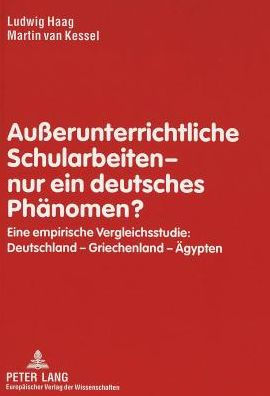 Ausserunterrichtliche Schularbeiten - nur ein deutsches Phaenomen?: Eine empirische Vergleichsstudie: Deutschland - Griechenland - Aegypten