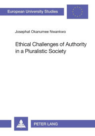 Title: Ethical Challenges of Authority in a Pluralistic Society: The Nigerian Example, Author: Josephat Okanumee Nwankwo
