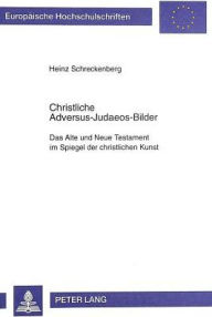 Title: Christliche Adversus-Judaeos-Bilder: Das Alte und Neue Testament im Spiegel der christlichen Kunst, Author: Heinz Schreckenberg