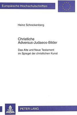 Christliche Adversus-Judaeos-Bilder: Das Alte und Neue Testament im Spiegel der christlichen Kunst