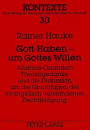 Gott-Haben - um Gottes Willen. Andreas Osianders Theosisgedanke und die Diskussion um die Grundlagen der evangelisch verstandenen Rechtfertigung: Versuch einer Neubewertung eines umstrittenen Gedankens