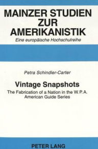 Title: Vintage Snapshots: The Fabrication of a Nation in the W.P.A. American Guide Series, Author: Petra Schindler-Carter