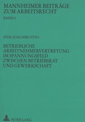 Betriebliche Arbeitnehmervertretung Im Spannungsfeld Zwischen Betriebsrat Und Gewerkschaft By Sven Joachim Otto Paperback Barnes Noble