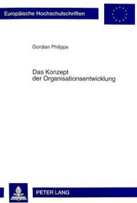 Title: Das Konzept der Organisationsentwicklung: Ansaetze und Kritik sowie Konsequenzen fuer die Ausgestaltung von OE-Prozessen in der Praxis, Author: Gordian Philipps