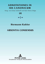 Title: Absentia consensus: Der fehlende Mindestwille zur Ehe als Ehenichtigkeitsgrund, Author: Hermann Kahler