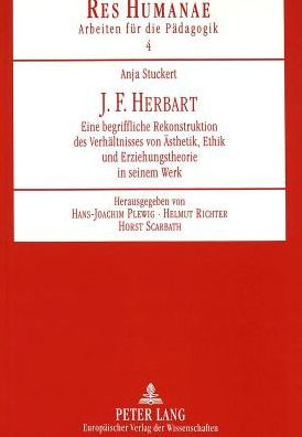 J. F. Herbart: Eine begriffliche Rekonstruktion des Verhaeltnisses von Aesthetik, Ethik und Erziehungstheorie in seinem Werk