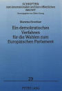 Ein demokratisches Verfahren fuer die Wahlen zum Europaeischen Parlament: Legitimation gemeinschaftlicher Entscheidungsstrukturen im europaeischen Integrationsprozess