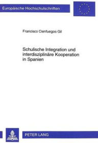 Title: Schulische Integration und interdisziplinaere Kooperation in Spanien: Eine qualitative Untersuchung zur Kooperationsproblematik im Rahmen der Integration behinderter und nichtbehinderter Kinder im spanischen Regelschulsystem unter besonderer Beruecksichti, Author: Francisco Cienfuegos Gil