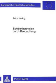 Title: Schueler beurteilen durch Beobachtung: Entwicklung eines Beobachtungsbogens zur Gewinnung schulrelevanter diagnostischer Informationen, Author: Anton Nuding