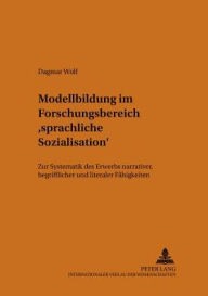 Title: Modellbildung im Forschungsbereich «sprachliche Sozialisation»: Zur Systematik des Erwerbs narrativer, begrifflicher und literaler Faehigkeiten, Author: Dagmar Wolf