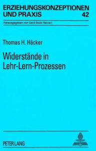 Title: Widerstaende in Lehr-Lern-Prozessen: Eine explorative Studie zur paedagogischen Weiterbildung von Lehrkraeften, Author: Thomas H. Hacker