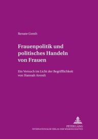 Title: Frauenpolitik und politisches Handeln von Frauen: Ein Versuch im Licht der Begrifflichkeit von Hannah Arendt, Author: Renate Genth