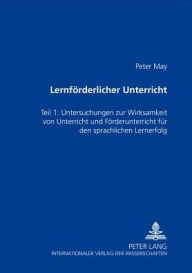 Title: Lernfoerderlicher Unterricht: Teil 1: Untersuchung zur Wirksamkeit von Unterricht und Foerderunterricht fuer den schriftsprachlichen Lernerfolg, Author: Peter May