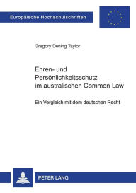 Title: Ehren- und Persoenlichkeitsschutz im australischen Common Law: Ein Vergleich mit dem deutschen Recht, Author: Greg Taylor