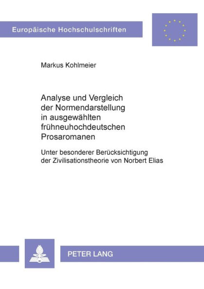 Analyse und Vergleich der Normendarstellung in ausgewaehlten fruehneuhochdeutschen Prosaromanen: Unter besonderer Beruecksichtigung der Zivilisationstheorie von Norbert Elias