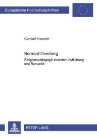 Title: Bernard Overberg: Religionspaedagogik zwischen Aufklaerung und Romantik, Author: P. Gundolf Kraemer