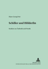 Title: Schiller und Hoelderlin: Studien zur Aesthetik und Poetik, Author: Hans-Georg Pott