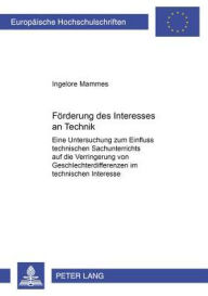 Title: Foerderung des Interesses an Technik: Eine Untersuchung zum Einfluss technischen Sachunterrichts auf die Verringerung von Geschlechterdifferenzen im technischen Interesse, Author: Ingelore Mammes