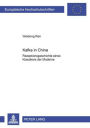 Kafka in China: Rezeptionsgeschichte eines Klassikers der Moderne