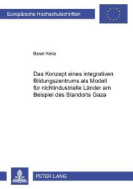 Title: Das Konzept eines integrativen Bildungszentrums als Modell fuer nichtindustrielle Laender am Beispiel des Standorts Gaza, Author: Basel Keita