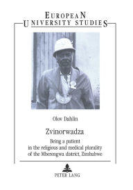 Title: «Zvinorwadza»: Being a patient in the religious and medical plurality of the Mberengwa district, Zimbabwe, Author: Olov Dahlin