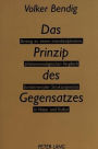Das Prinzip des Gegensatzes: Beitrag zu einem interdisziplinaeren, phaenomenologischen Vergleich fundamentaler Strukturgesetze in Natur und Kultur