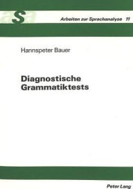 Title: Diagnostische Grammatiktests: Planung, Konstruktion und Anwendung einer Testbatterie zur Diagnose sprachlicher Defizite bei heterogenen Schuelerpopulationen, am Beispiel der Einstufungsdiagnose fuer die Jahrgangsstufe 11.1, Author: Hannspeter Bauer