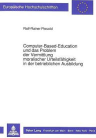 Title: Computer-Based-Education und das Problem der Vermittlung moralischer Urteilsfaehigkeit in der betrieblichen Ausbildung, Author: Ralf-Rainer Piesold