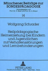 Title: Heilpaedagogische Heimerziehung bei Kindern und Jugendlichen mit Verhaltensstoerungen und Lernbehinderungen: Eine Analyse unter Beruecksichtigung familialer Sozialisation und alternativer Erziehungshilfen, Author: Wolfgang Schrader