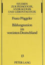 Bildungsunion im vereinten Deutschland: Perspektiven einer grundlegenden Reform