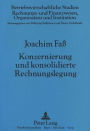 Konzernierung und konsolidierte Rechnungslegung: Eine Analyse der Eignung des Konzernabschlusses als Informationsinstrument und als Grundlage der Ausschuettungsbemessung konzernverbundener Unternehmen