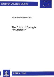 The Ethics of Struggle for Liberation: Towards a Personalistic Interpretation of the Principle of Non-Violence / Edition 1