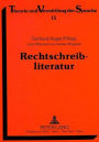 Rechtschreibliteratur: Bibliographie zur wissenschaftlichen Literatur ueber die Rechtschreibung und Rechtschreibreform der neuhochdeutschen Standardsprache, erschienen von 1900 bis 1990
