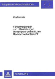 Title: Fehlermeldungen und Hilfestellungen im computerunterstuetzten Rechtschreibunterricht, Author: Jorg Diekneite